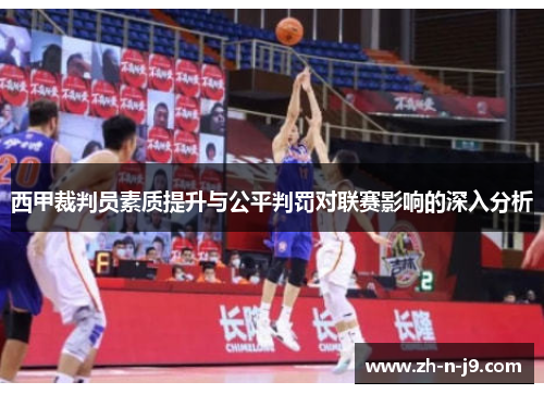西甲裁判员素质提升与公平判罚对联赛影响的深入分析