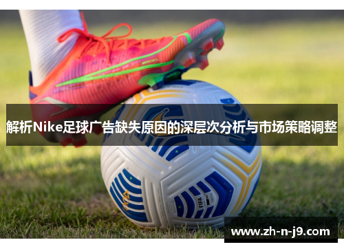 解析Nike足球广告缺失原因的深层次分析与市场策略调整