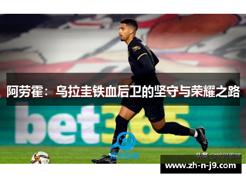 阿劳霍：乌拉圭铁血后卫的坚守与荣耀之路