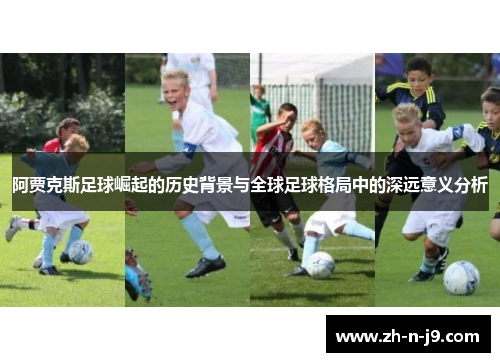 阿贾克斯足球崛起的历史背景与全球足球格局中的深远意义分析