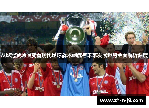 从欧冠赛场演变看现代足球战术潮流与未来发展趋势全面解析深度