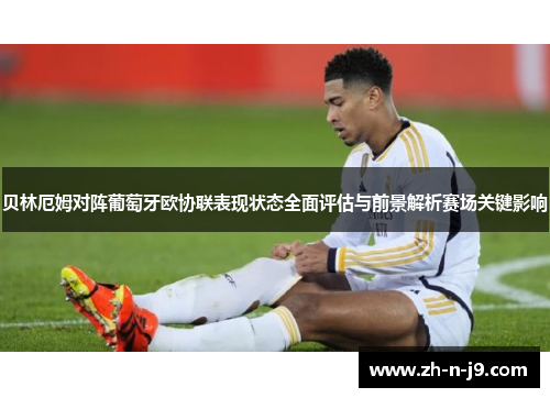 贝林厄姆对阵葡萄牙欧协联表现状态全面评估与前景解析赛场关键影响