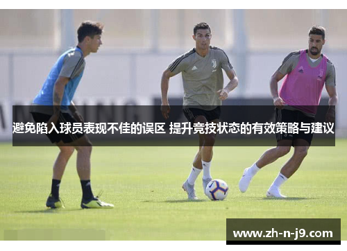 避免陷入球员表现不佳的误区 提升竞技状态的有效策略与建议