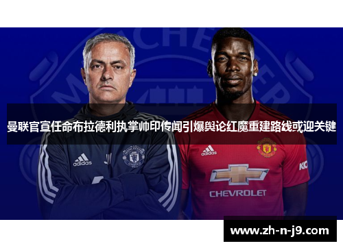 曼联官宣任命布拉德利执掌帅印传闻引爆舆论红魔重建路线或迎关键