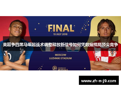 英超争四黑马崛起战术调整释放新信号如何凭数据搅局顶尖竞争 英超争四黑马崛起战术调整释放新信号如何凭数据搅局顶尖竞争