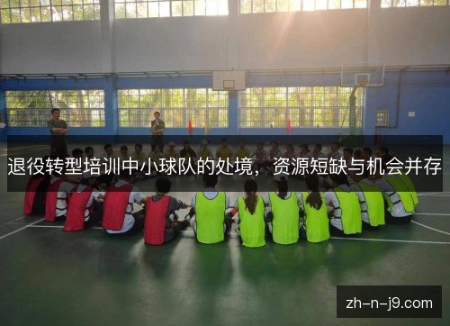 退役转型培训中小球队的处境，资源短缺与机会并存